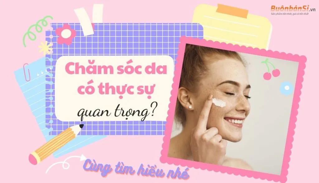 chăm sóc da đúng cách như thế nào? tại sao lại quan trọng đến vậy